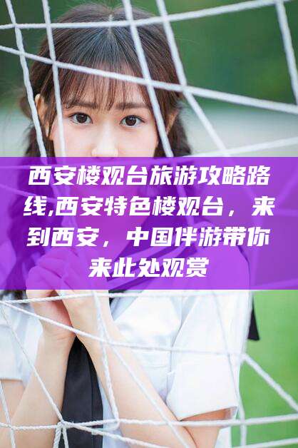 临沂西安楼观台旅游攻略路线,西安特色楼观台，来到西安，中国伴游带你来此处观赏